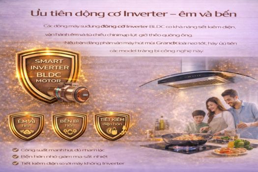 Máy hút mùi GrandX loại nào tốt? Top 5 hút mùi tốt hiện nay 8 Ưu tiên động cơ Inverter – êm và bền